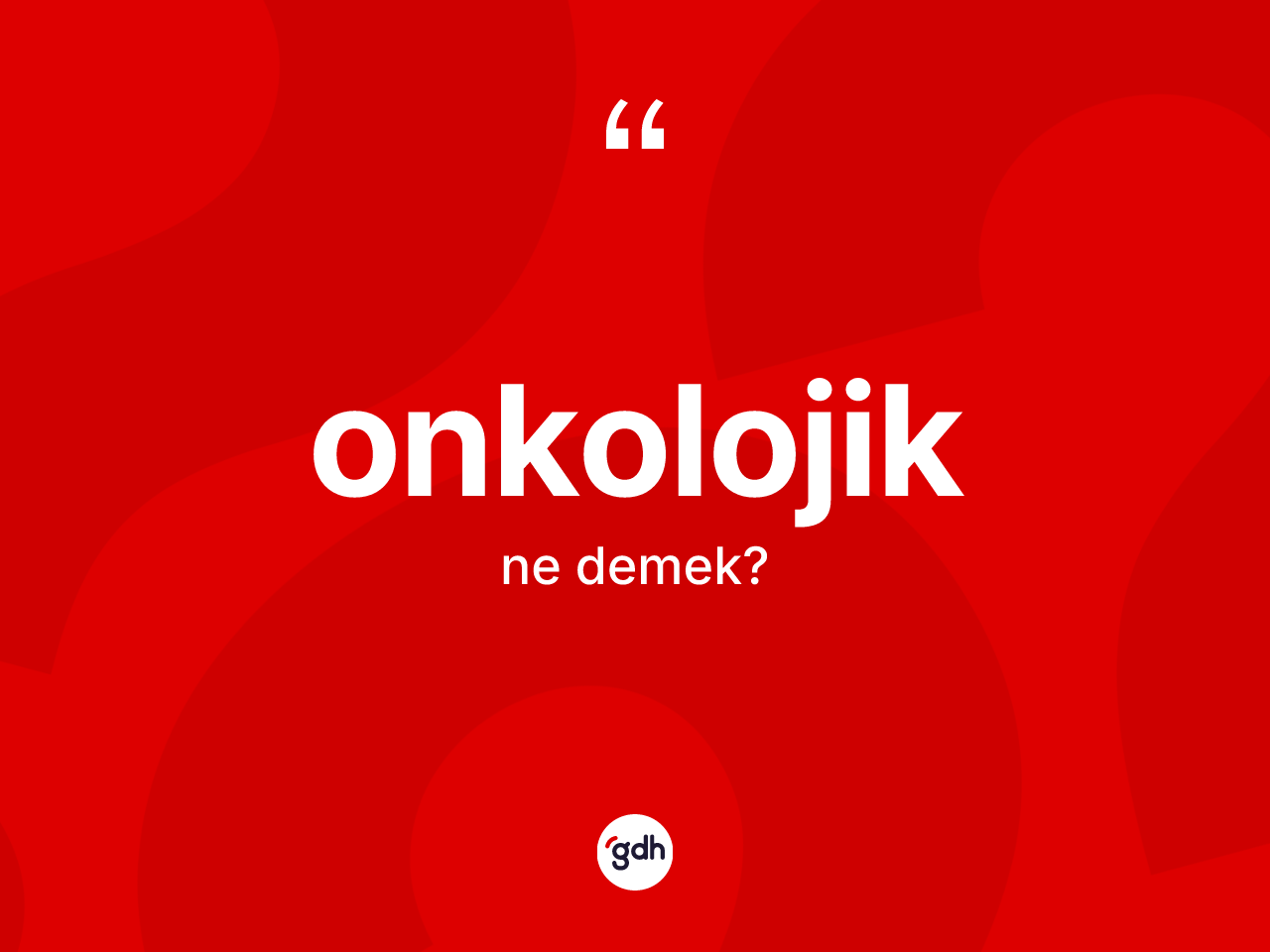 Onkolojik ne demek? Onkolojiğin TDK'ya göre anlamı nedir?