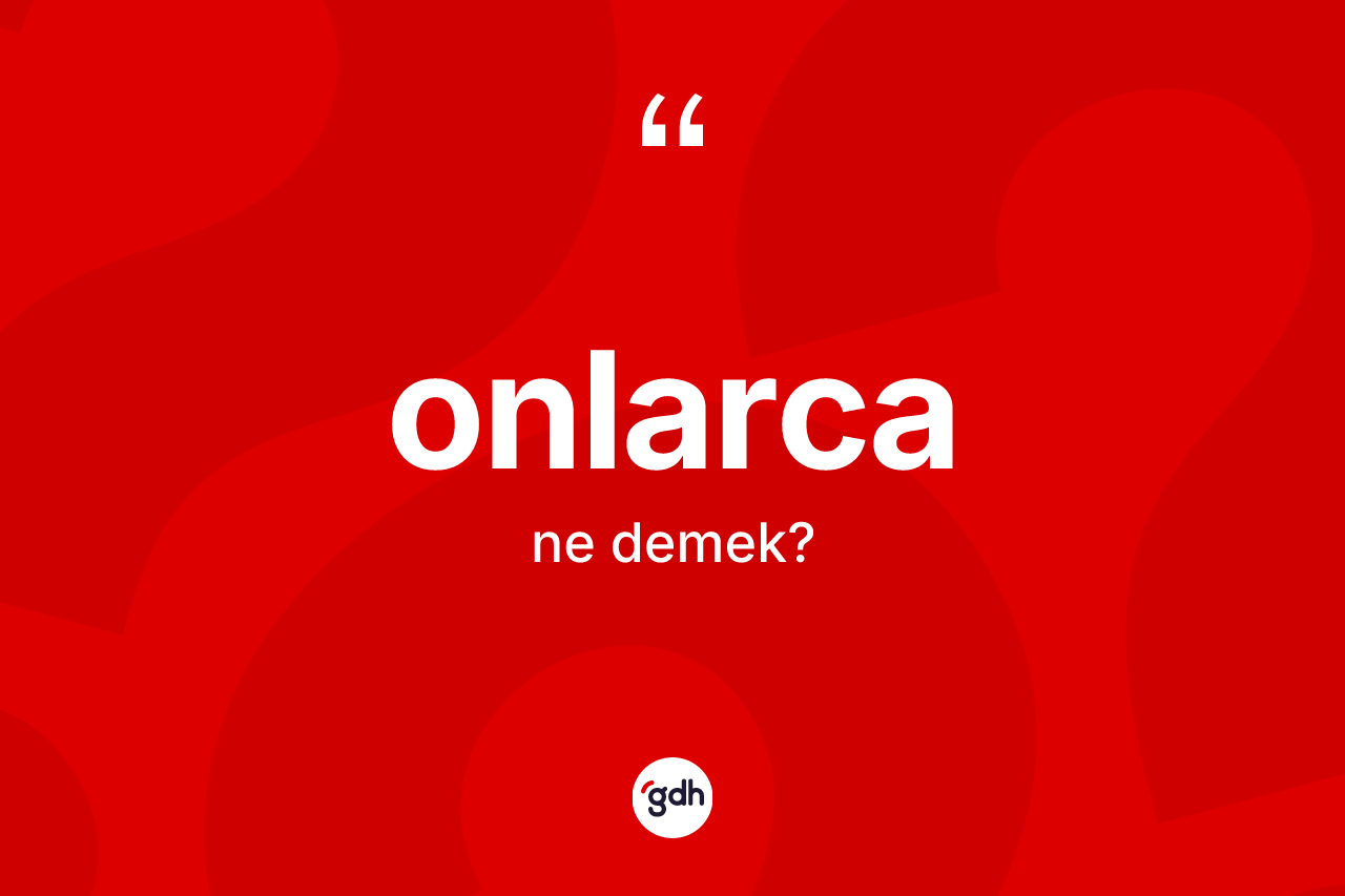 Onlarca kelimesinin sözlükteki tanımı nedir? Onlarcanın kısaca tanımı nedir?