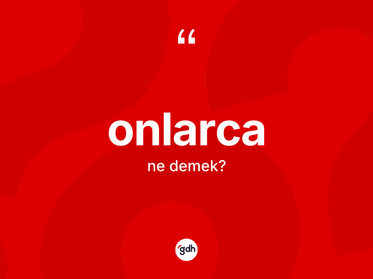 Onlarca kelimesinin sözlükteki tanımı nedir? Onlarcanın kısaca tanımı nedir?
