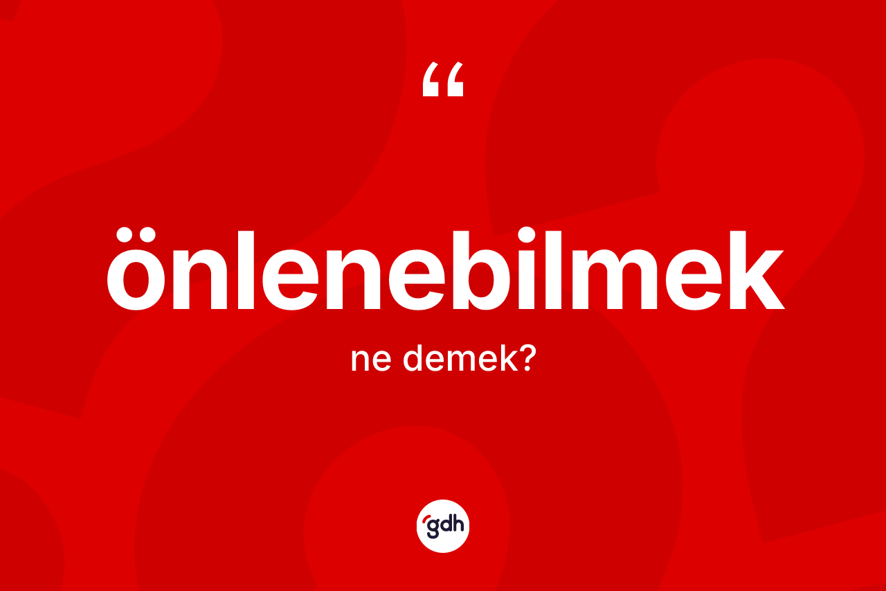 Önlenebilmek kelimesinin tanımı nedir? Önlenebilmek kelimesinin kaç farklı anlamı var?