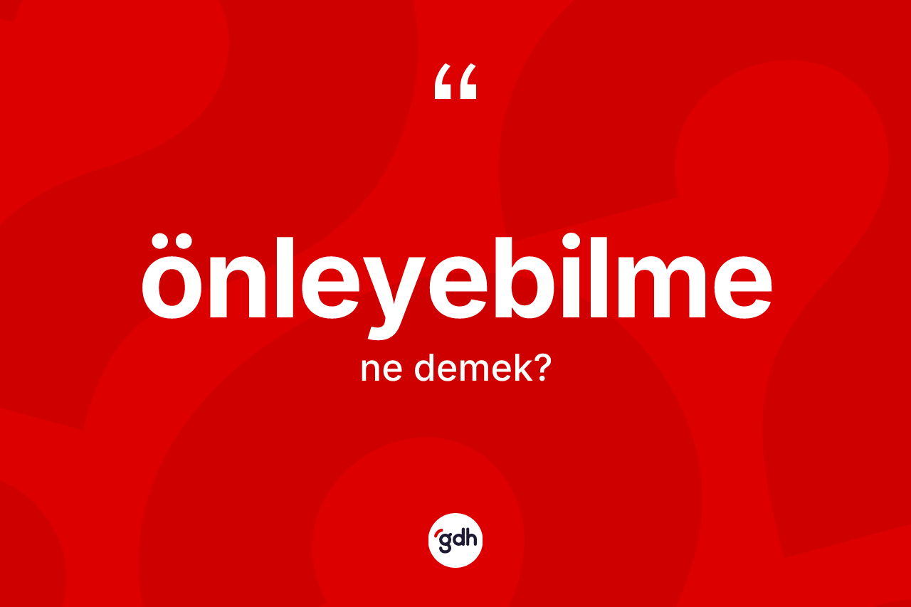Önleyebilme kelimesi nedir? Önleyebilmenin sözlükteki anlamı nedir?