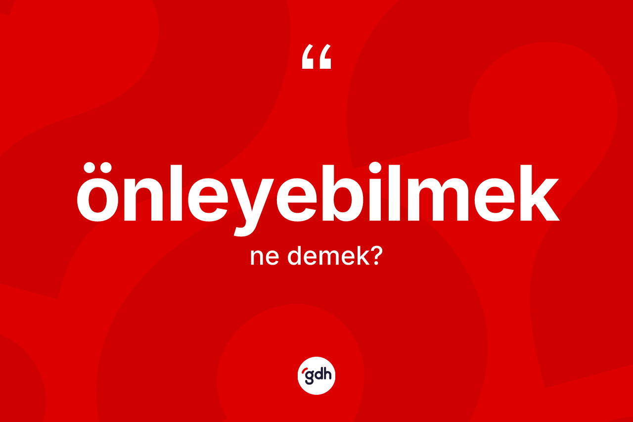 Önleyebilmek kelimesi ne anlama gelir? Önleyebilmeğin TDK'ya göre anlamı nedir?