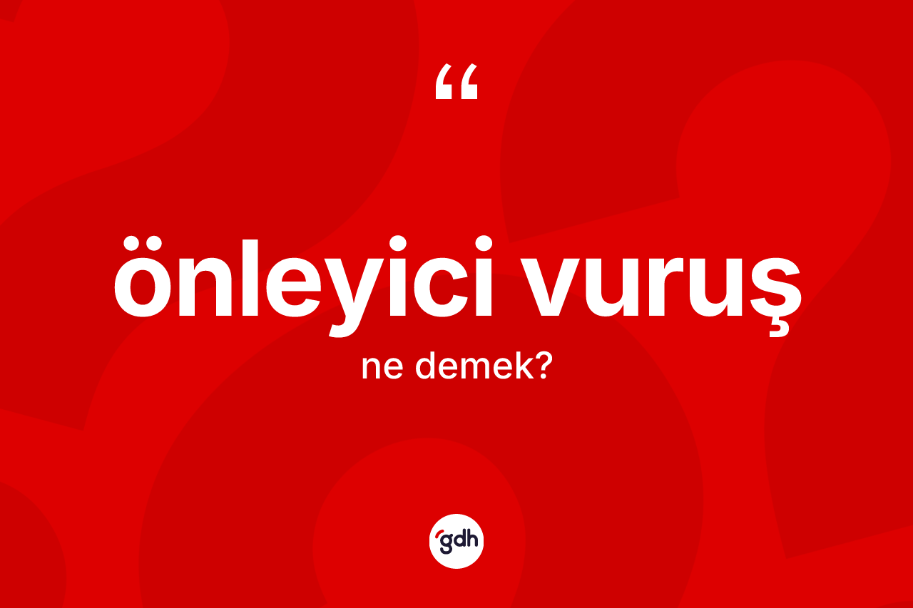 Önleyici vuruş kelimesi ne demek? Önleyici vuruşun kısaca tanımı nedir?