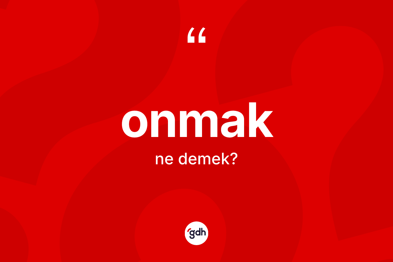 Onmak kelimesinin tanımı nedir? Onmak kelimesinin özellikleri nelerdir?