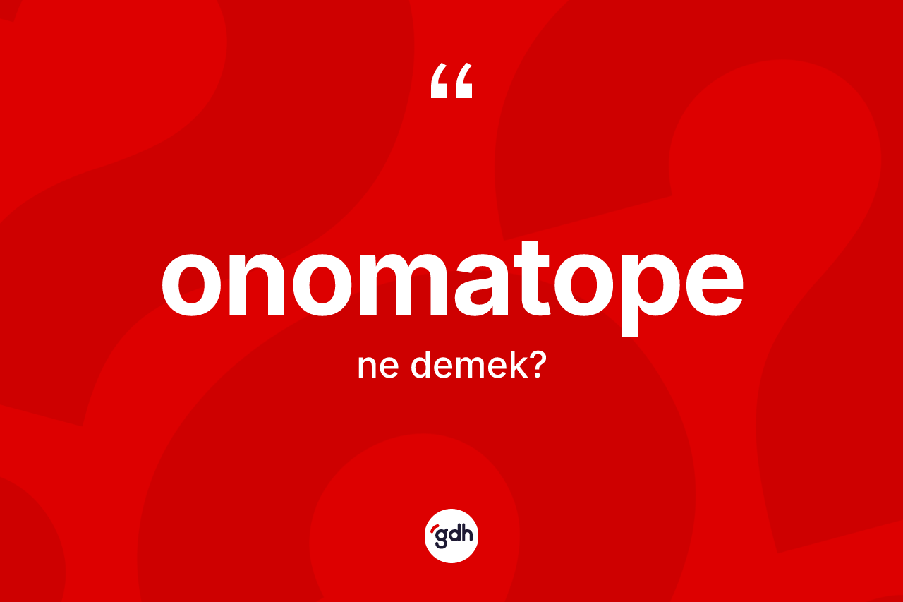 Onomatope kelimesi ne demek? Onomatopenin TDK'ya göre anlamı nedir?