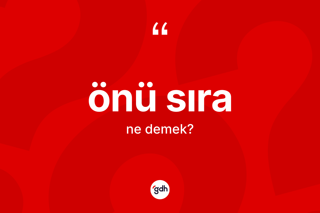 Önü sıra ne demek? Önü sıranın TDK'ya göre anlamı nedir?