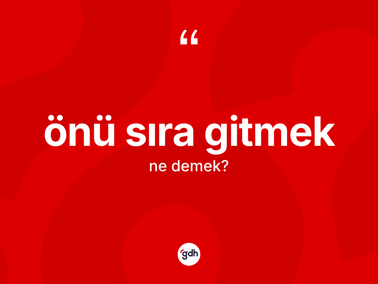 Önü sıra gitmek ne demek? Önü sıra gitmek ifadesi hangi durumlarda kullanılır