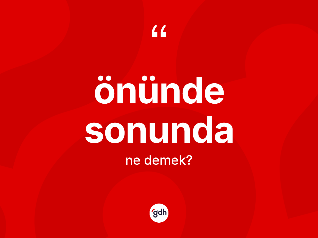 Önünde sonunda kelimesinin sözlükteki tanımı nedir? Önünde sonundanın TDK'ya göre anlamı nedir?