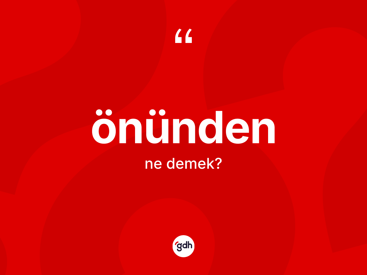 Önünden kelimesinin anlamı nedir? Önünden kelimesinin özellikleri nelerdir?
