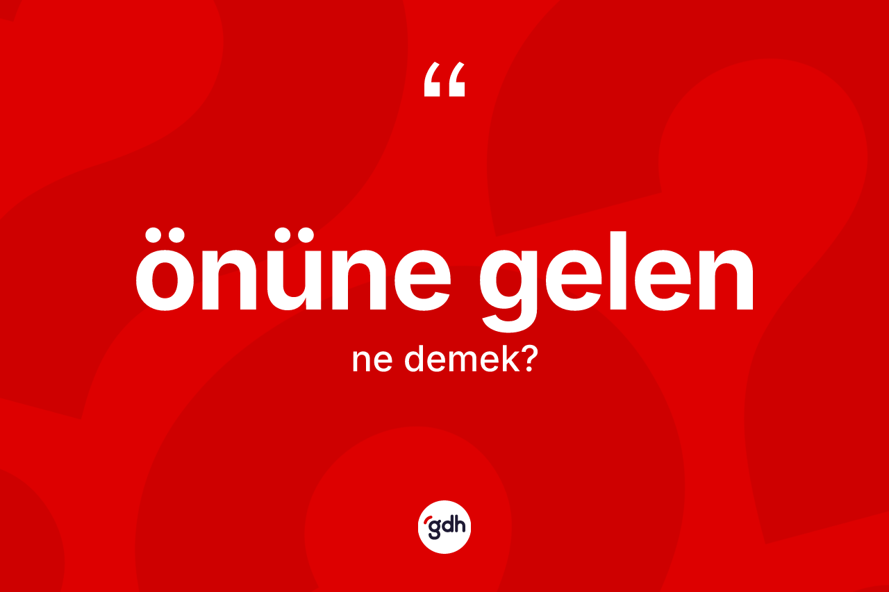 Önüne gelen nedir? Önüne gelen ifadesi nerede kullanılır?