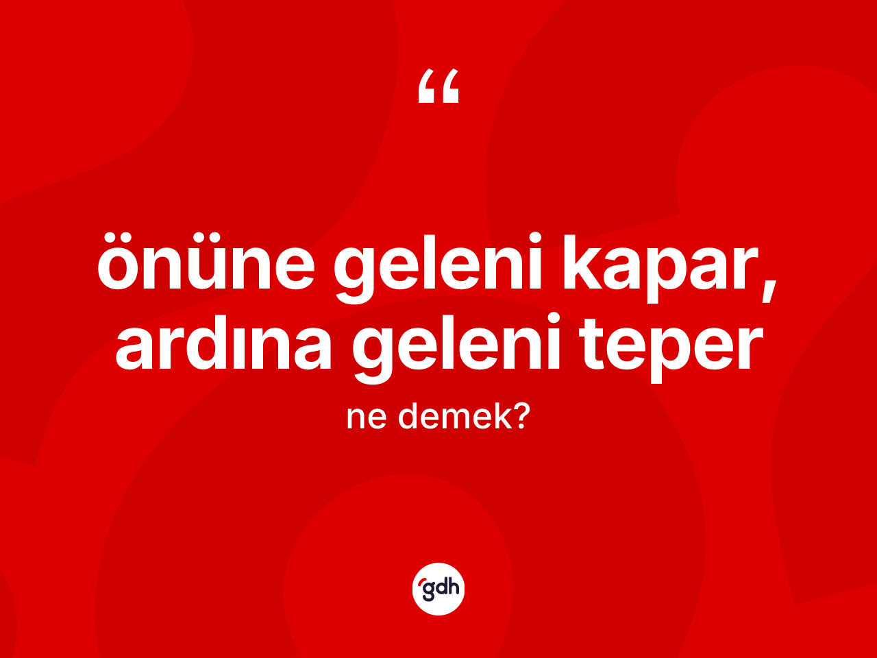 Önüne geleni kapar, ardına geleni teper ne anlama gelir? Önüne geleni kapar, ardına geleni teper ifadesi hangi durumlarda kullanılır?