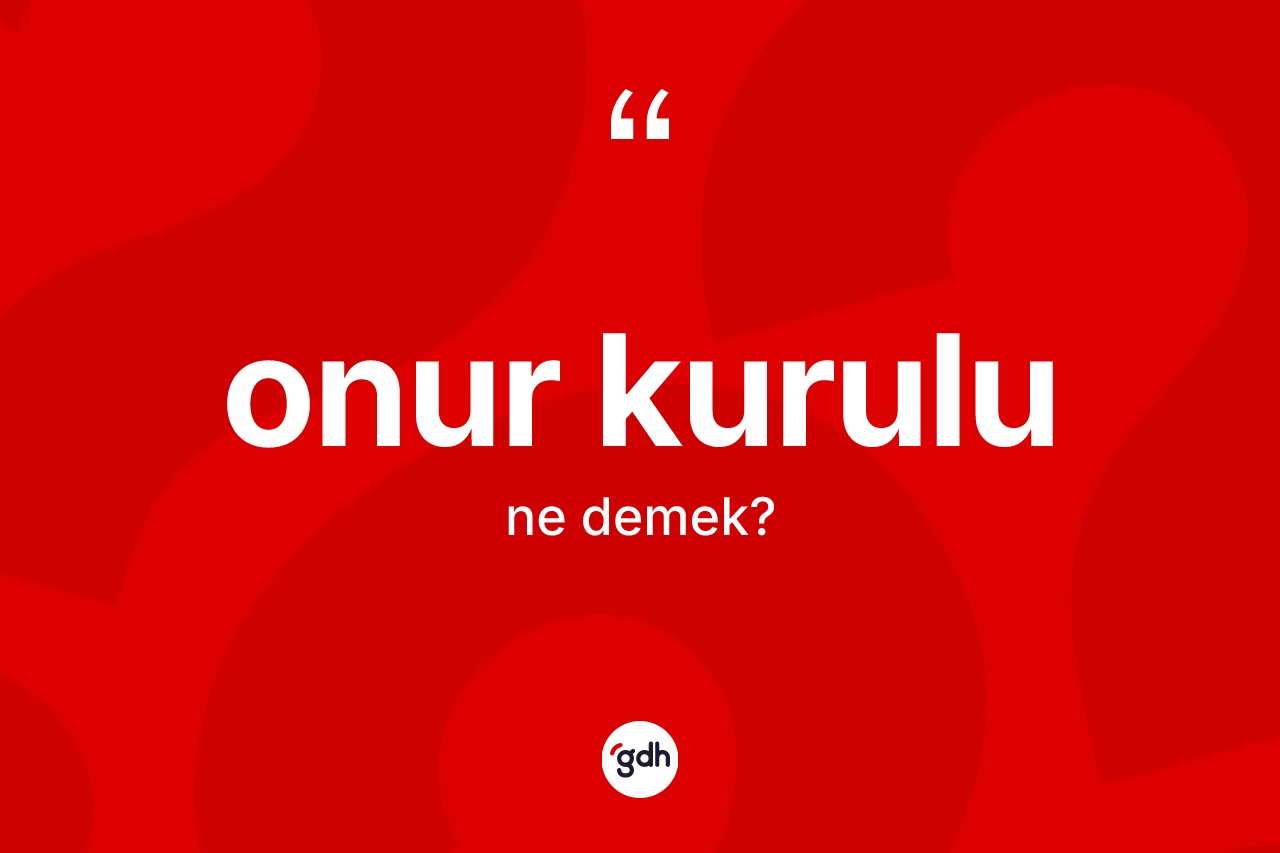 Onur kurulu kelimesinin anlamı nedir? Onur kurulu kelimesinin özellikleri nelerdir?