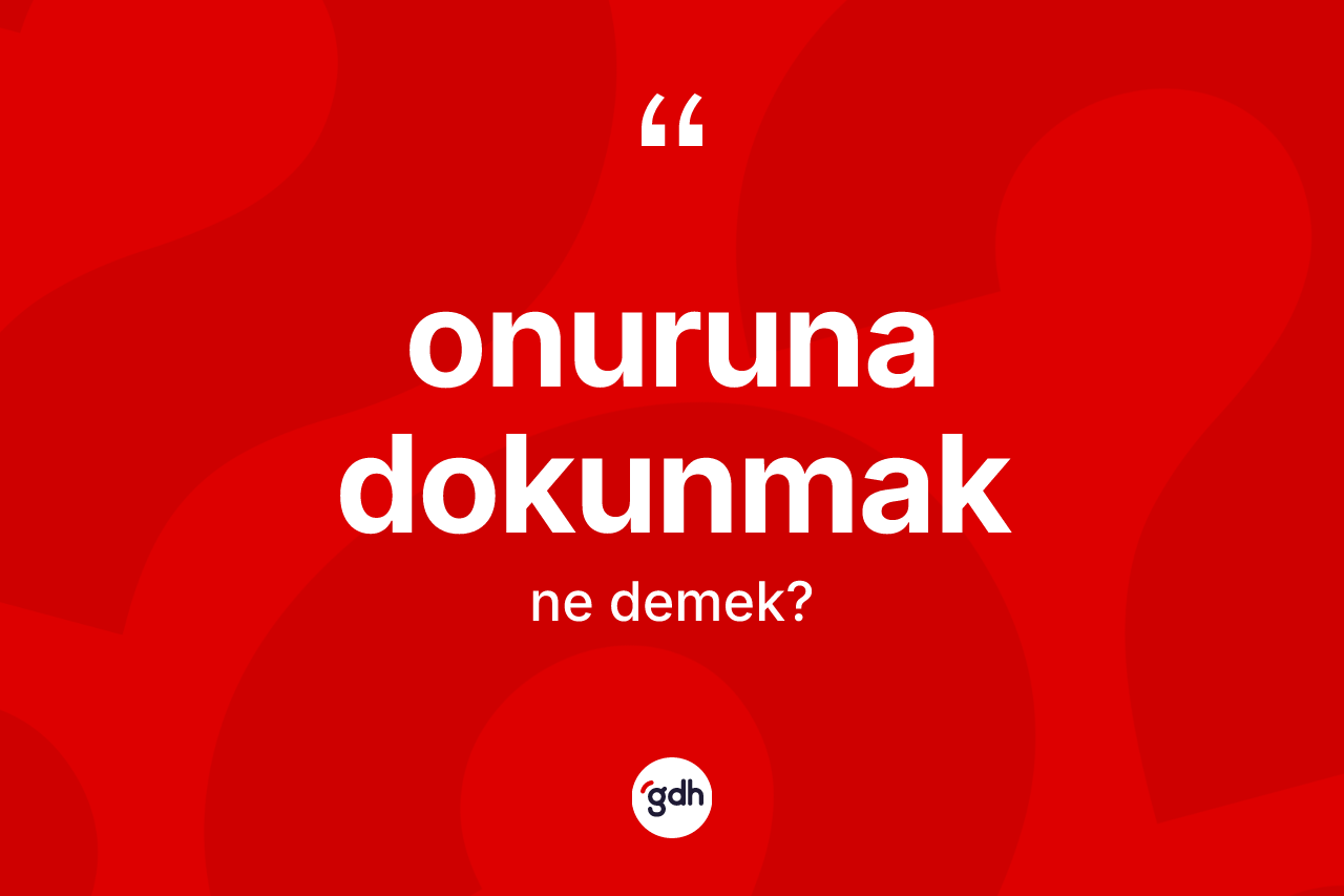 Onuruna dokunmak ne anlama gelir? Onuruna dokunmak ifadesi hangi durumlarda kullanılır?