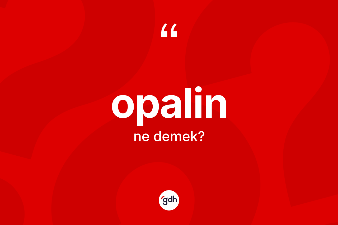 Opalin kelimesi nedir? Opalinin TDK'ya göre anlamı nedir?