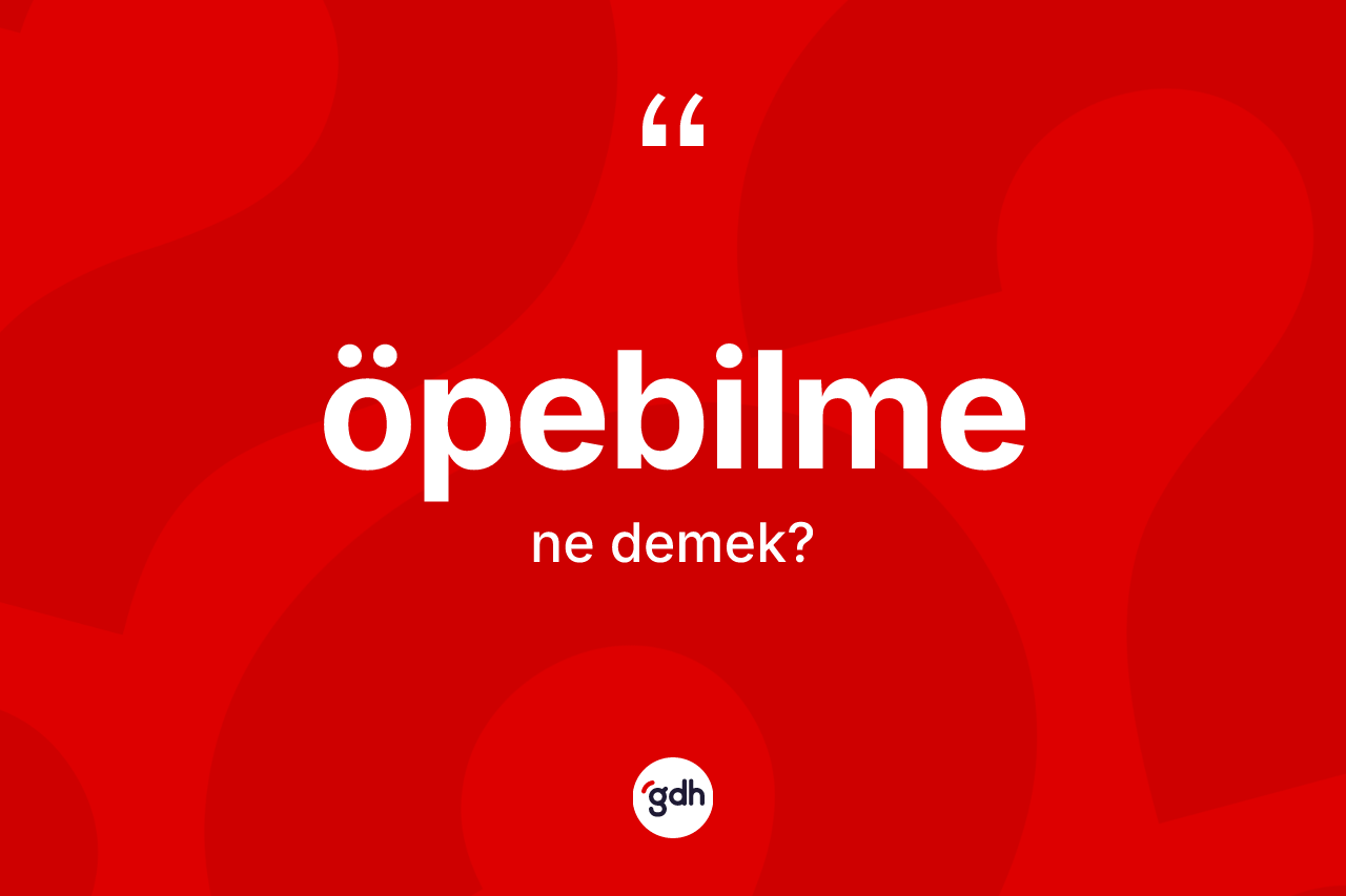 Öpebilme kelimesinin sözlükteki tanımı nedir? Öpebilmenin TDK'ya göre anlamı nedir?