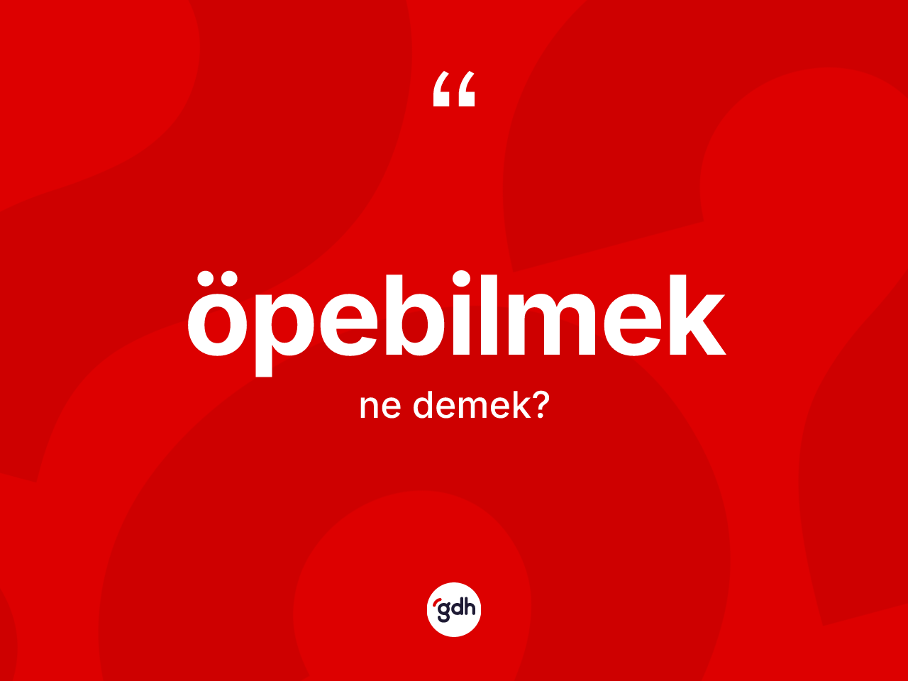 Öpebilmek kelimesinin sözlükteki tanımı nedir? Öpebilmeğin TDK'ya göre anlamı nedir?
