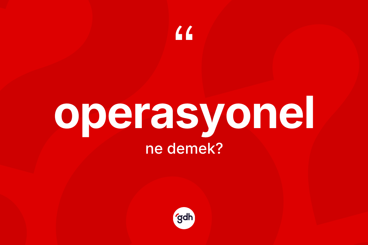 Operasyonel kelimesinin tanımı nedir? Operasyonelin halk arasındaki kullanımı nasıldır?