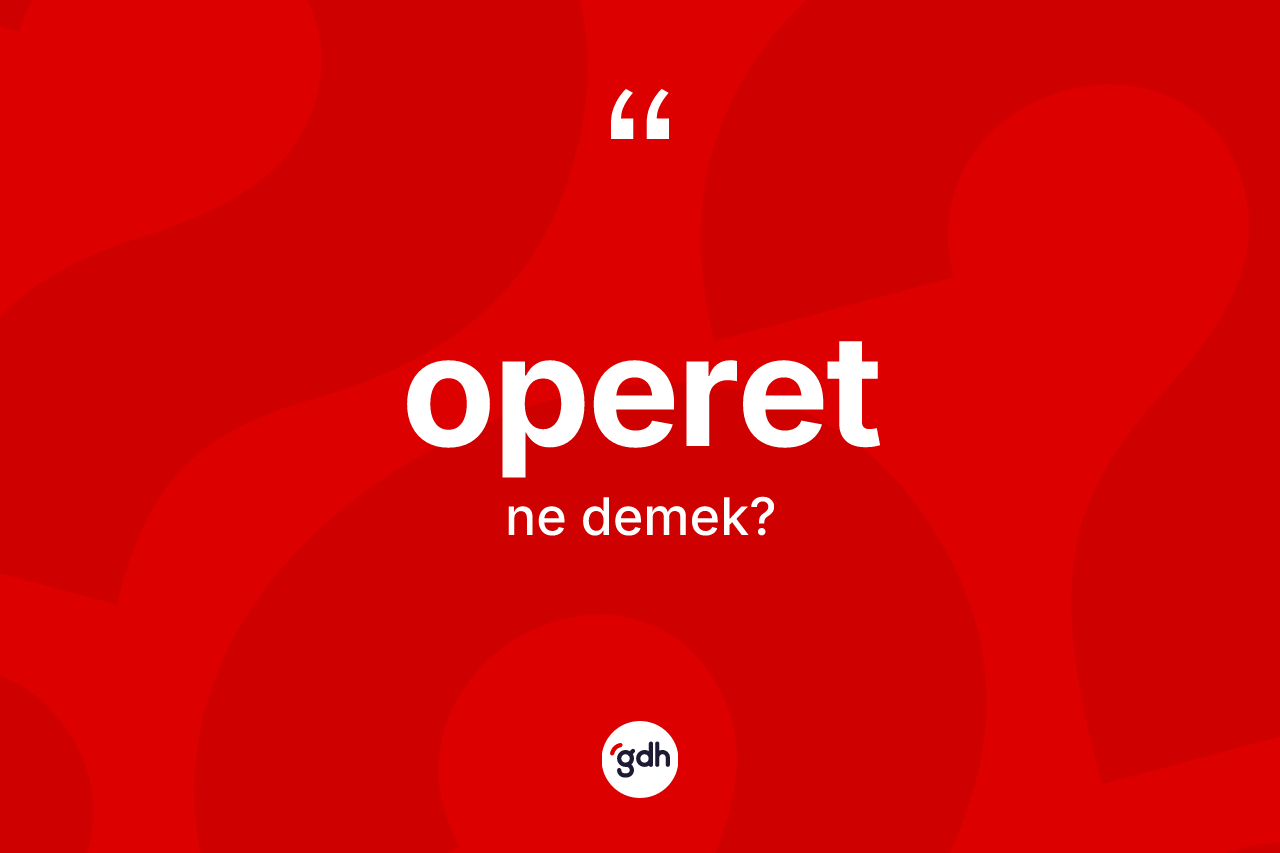 Operet kelimesinin sözlükteki tanımı nedir? Operetin sözlükteki anlamı nedir?