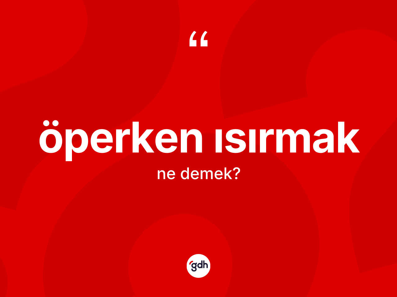 Öperken ısırmak ifadesi ne anlama gelir? Öperken ısırmak ifadesinin TDK anlamı nedir?