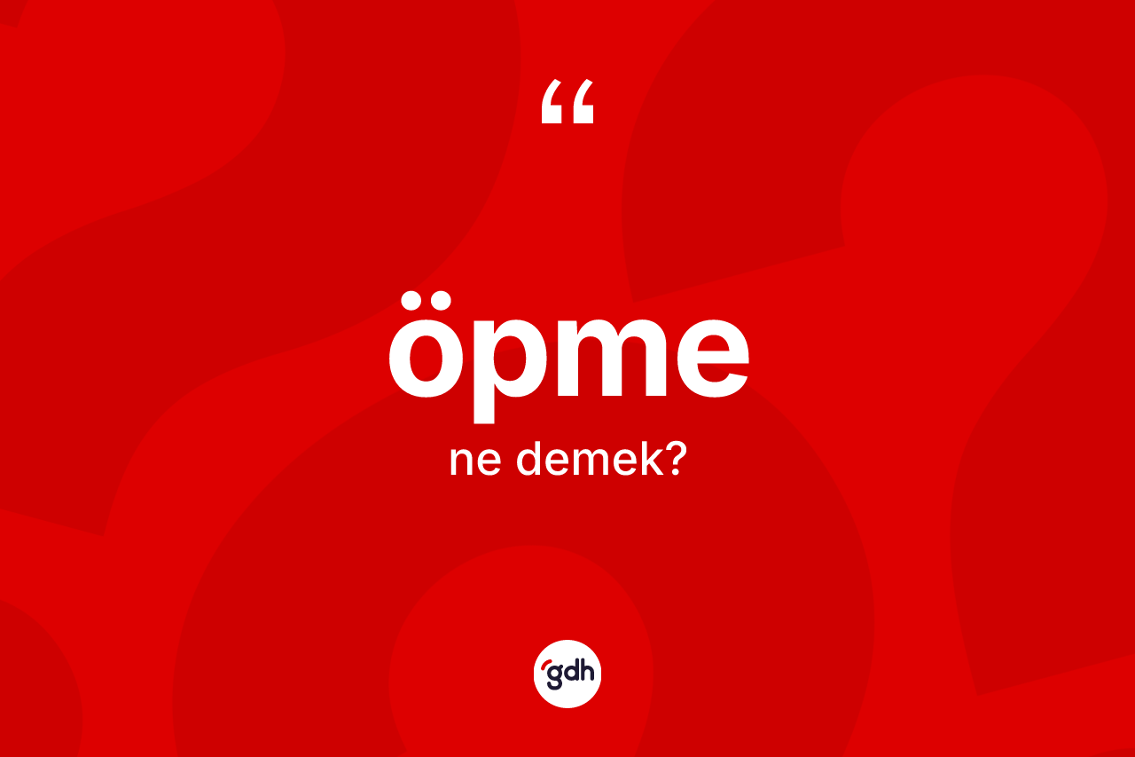 Öpme kelimesinin sözlükteki tanımı nedir? Öpmenin TDK'ya göre anlamı nedir?