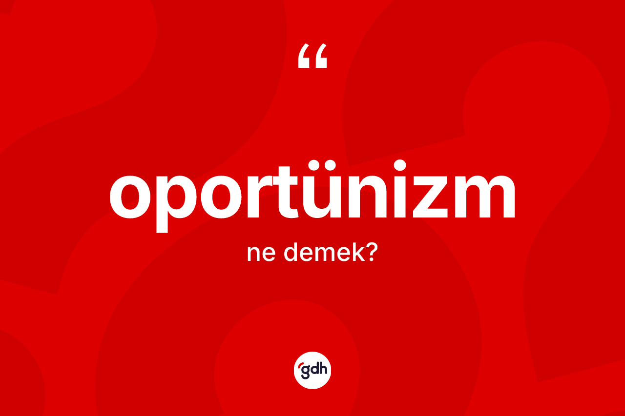 Oportünizm kelimesinin sözlükteki tanımı nedir? Oportünizmin TDK'ya göre anlamı nedir?