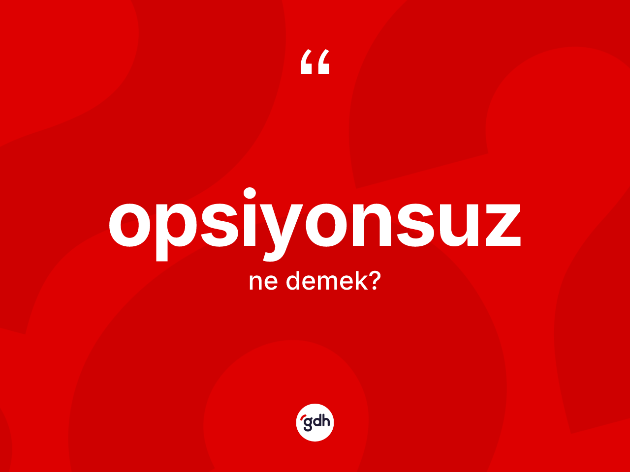 Opsiyonsuz kelimesinin sözlükteki tanımı nedir? Opsiyonsuzun TDK'ya göre anlamı nedir?