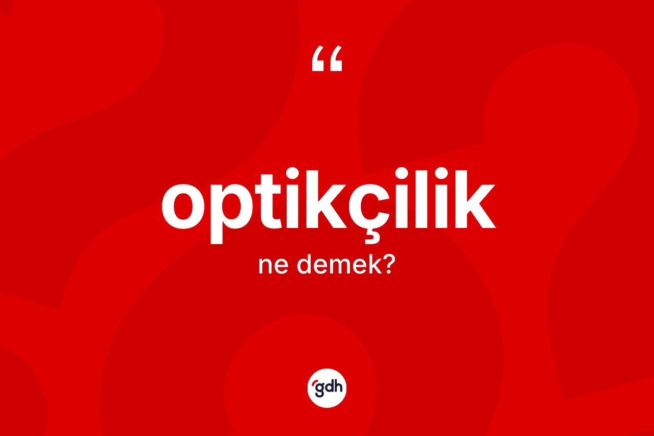 Optikçilik ne demek? Optikçiliğin kısaca tanımı nedir?