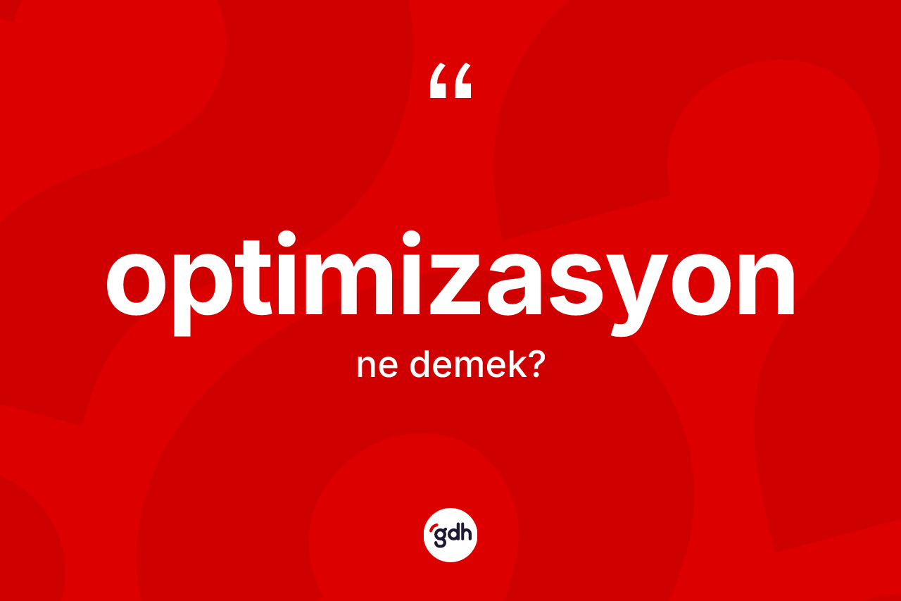 Optimizasyon kelimesinin sözlükteki tanımı nedir? Optimizasyon kelimesinin kaç farklı anlamı var?