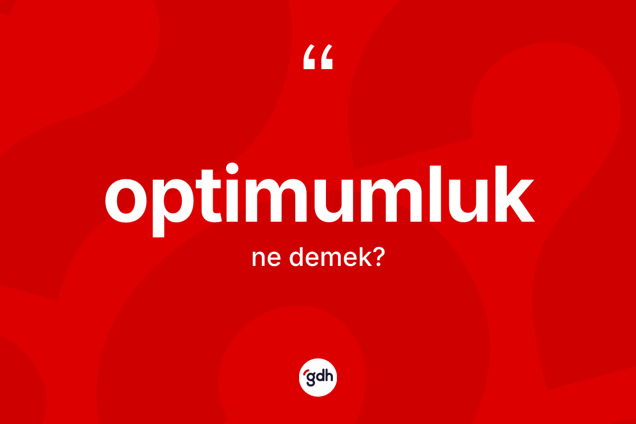 Optimumluk kelimesinin sözlükteki tanımı nedir? Optimumluğun TDK'ya göre anlamı nedir?