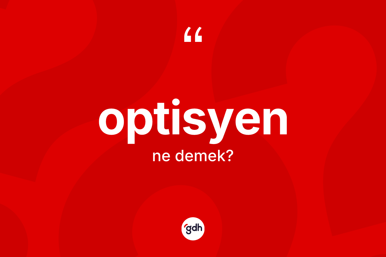 Optisyen ne demek? Optisyenin TDK'ya göre anlamı nedir?