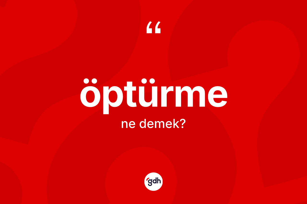 Öptürme kelimesinin anlamı nedir? Öptürmenin TDK'ya göre anlamı nedir?