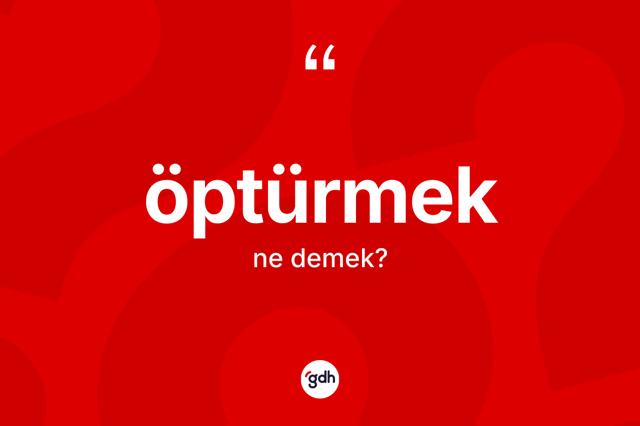 Öptürmek kelimesi ne anlama gelir? Öptürmeğin sözlükteki anlamı nedir?