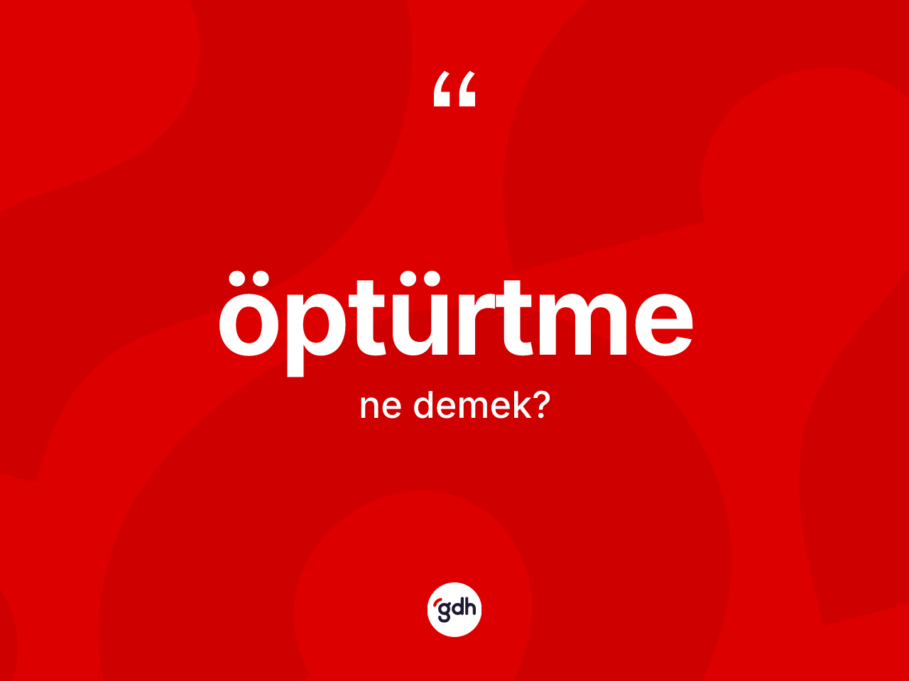 Öptürtme kelimesi ne anlama gelir? Öptürtmenin sözlükteki anlamı nedir?