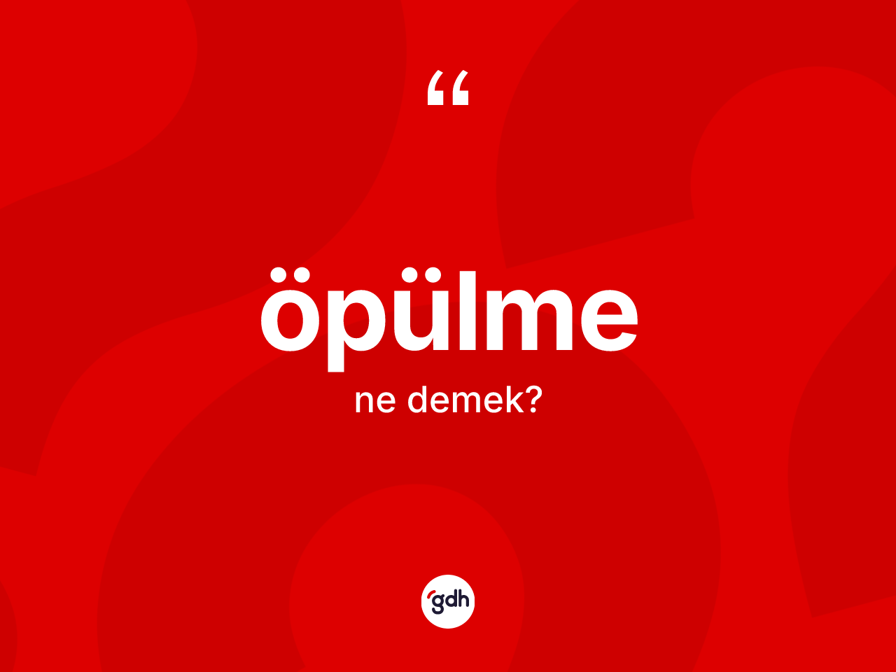 Öpülme kelimesinin anlamı nedir? Öpülme kelimesinin TDK anlamı nedir?