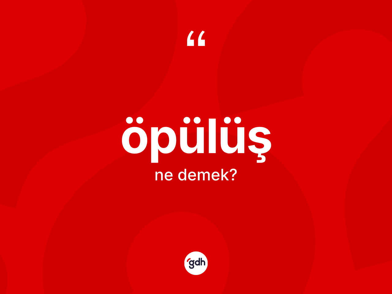Öpülüş kelimesinin anlamı nedir? Öpülüşün TDK'ya göre anlamı nedir?
