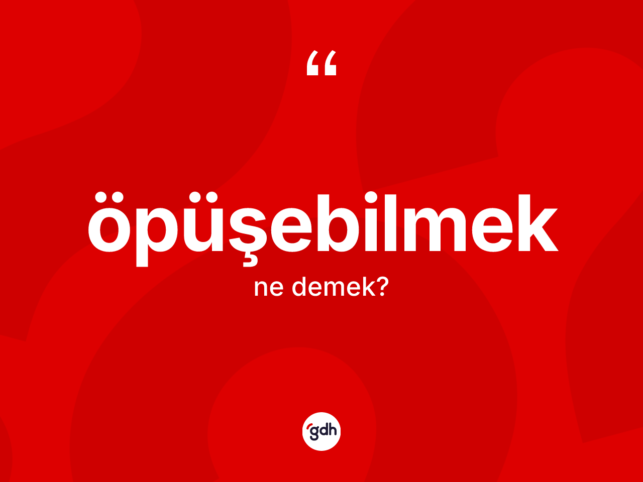 Öpüşebilmek ne demek? Öpüşebilmeğin halk arasındaki kullanımı nasıldır?