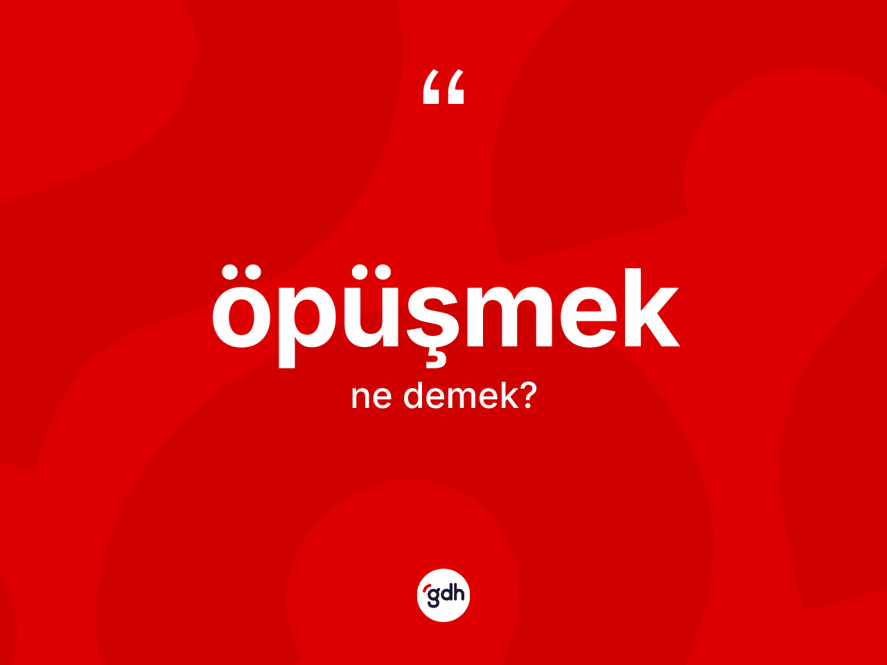 Öpüşmek kelimesinin anlamı nedir? Öpüşmeğin TDK'ya göre anlamı nedir?