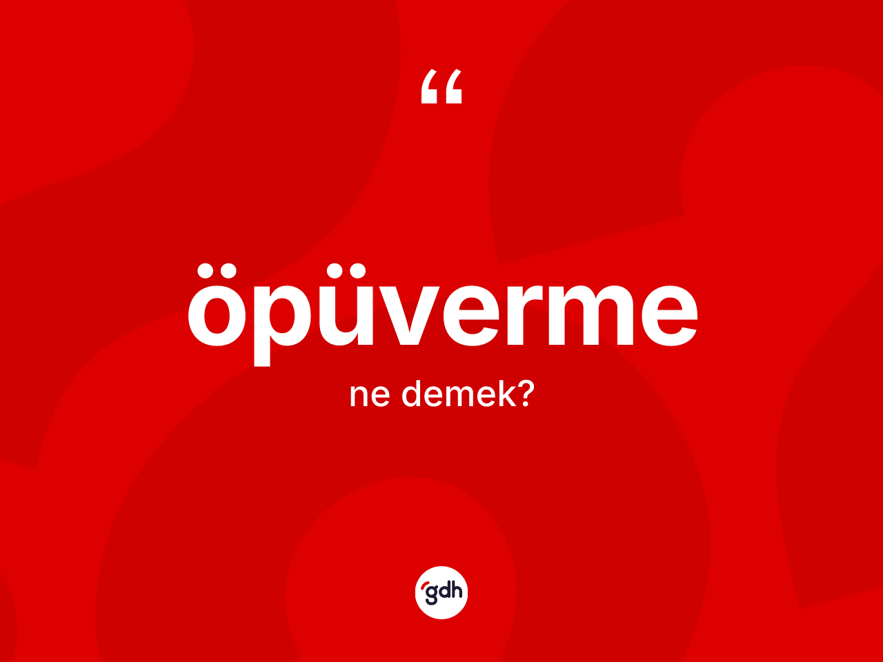 Öpüverme kelimesinin sözlükteki tanımı nedir? Öpüvermenin TDK'ya göre anlamı nedir?