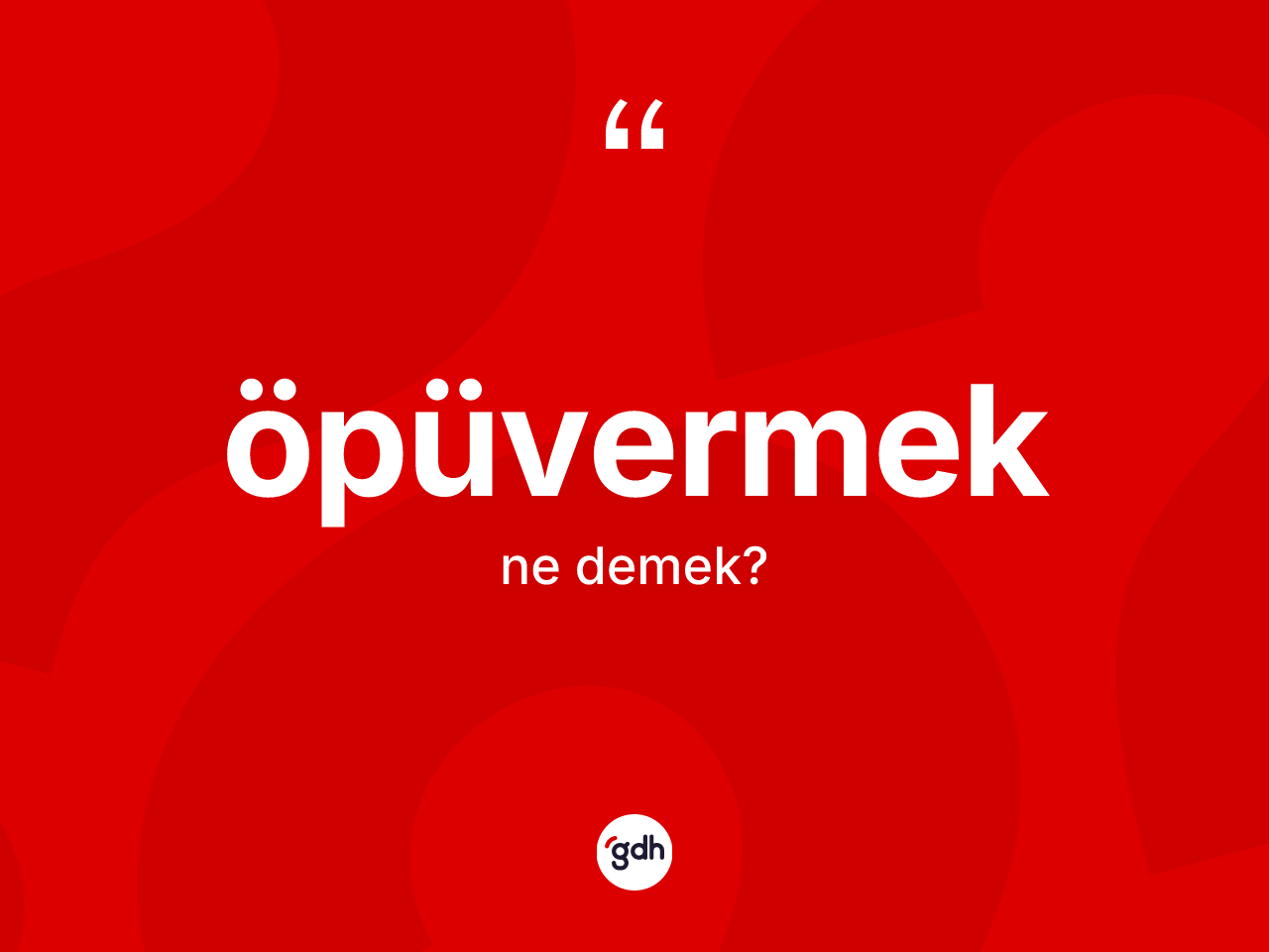 Öpüvermek kelimesinin anlamı nedir? Öpüvermeğin TDK'ya göre anlamı nedir?
