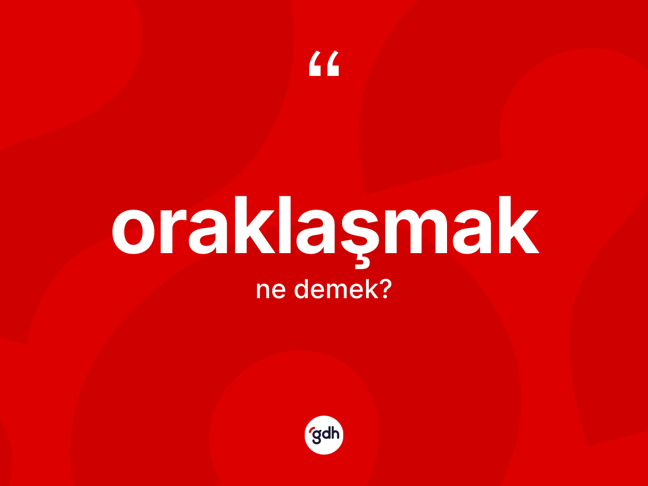 Oraklaşmak kelimesinin sözlükteki tanımı nedir? Oraklaşmağın kısaca tanımı nedir?