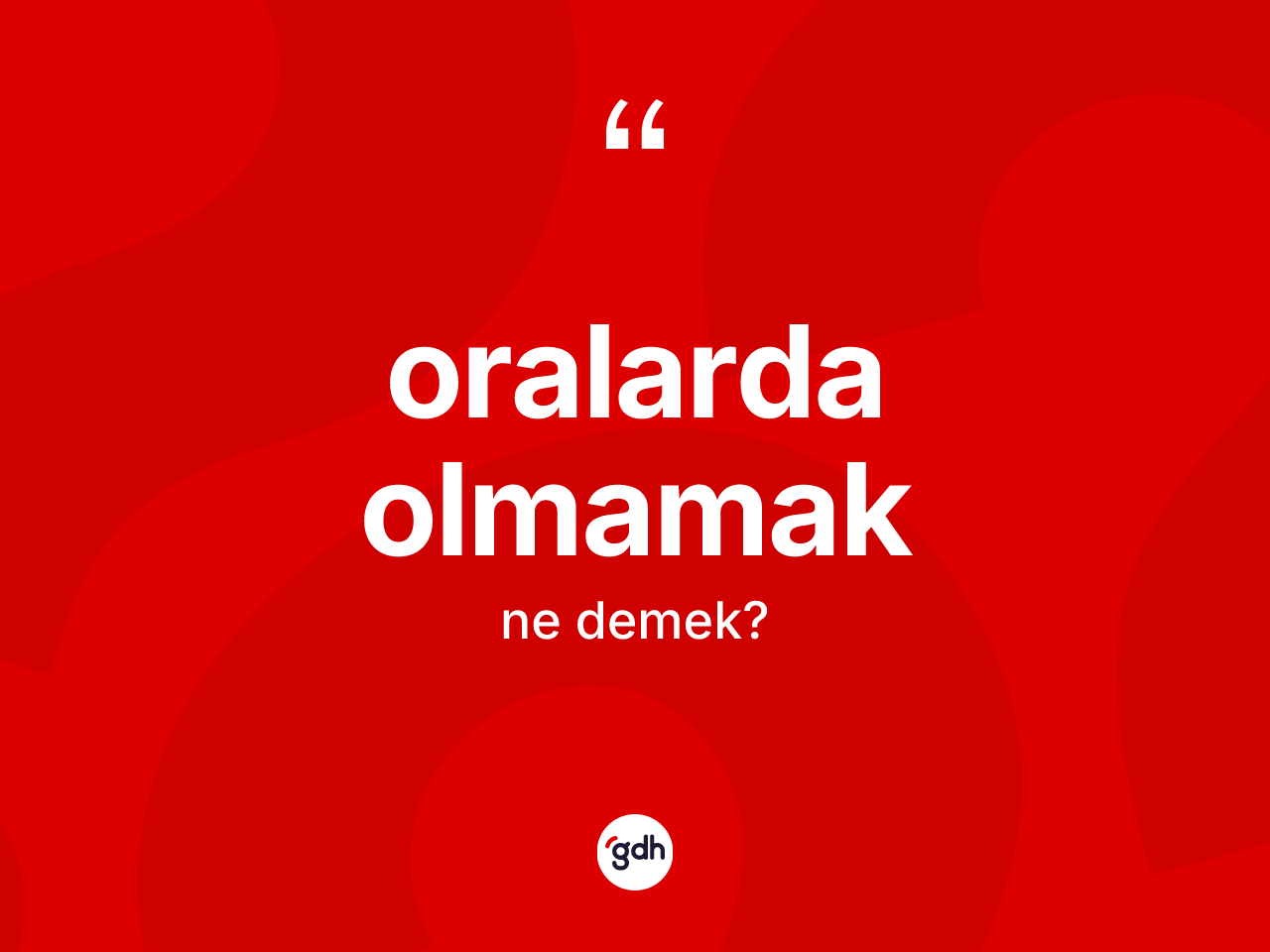 Oralarda olmamak ifadesi ne demektir? Oralarda olmamak ifadesi hangi durumlarda kullanılır?