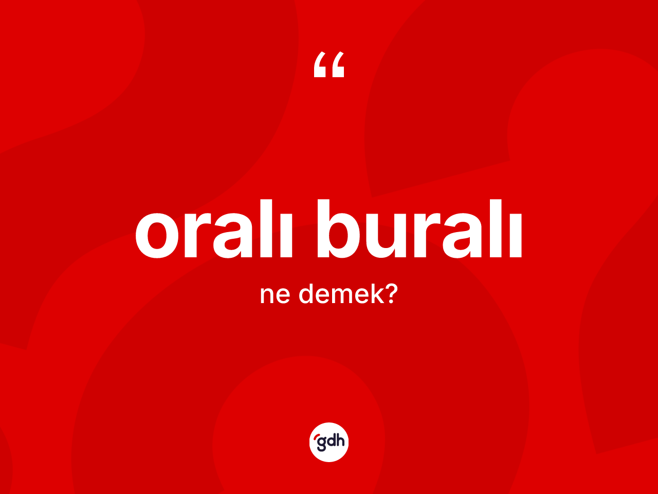 Oralı buralı  kelimesi ne anlama gelir? Oralı buralı  kelimesinin TDK anlamı nedir?