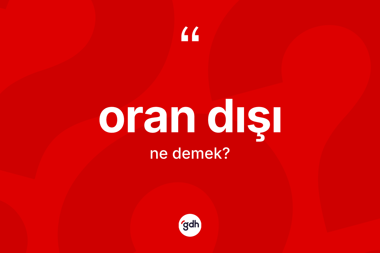 Oran dışı ne anlama gelir? Oran dışının TDK'ya göre anlamı nedir?