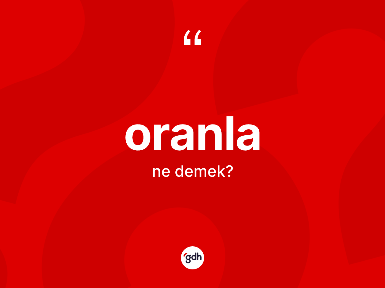 Oranla kelimesinin anlamı nedir? Oranla kelimesinin özellikleri nelerdir?