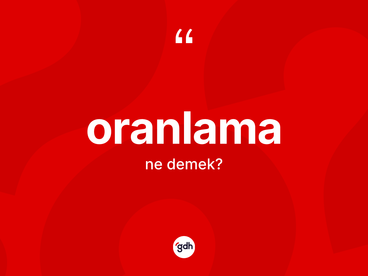 Oranlama kelimesinin anlamı nedir? Oranlamanın kısaca tanımı nedir?