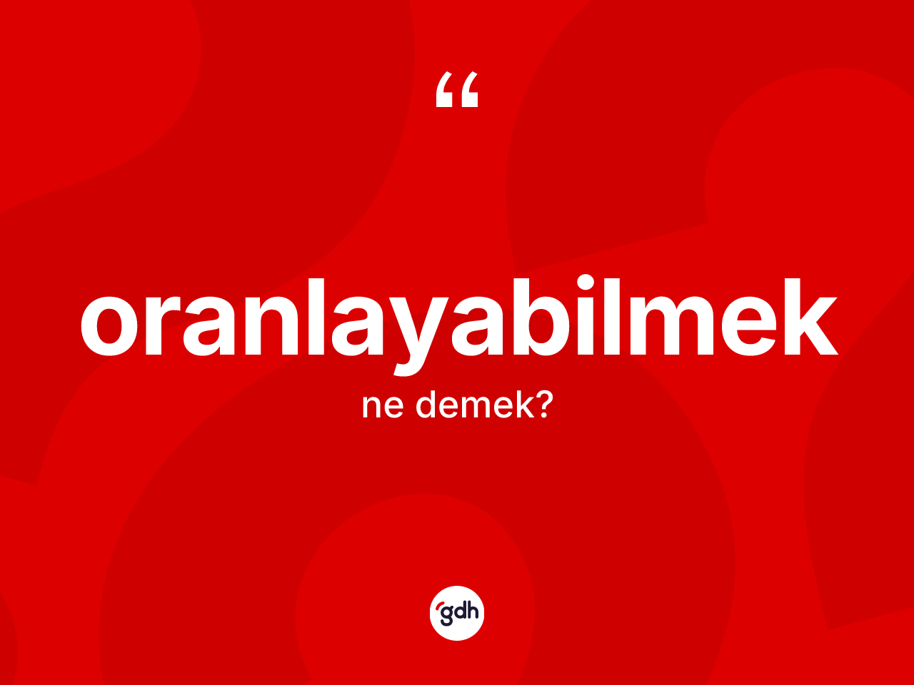 Oranlayabilmek kelimesinin tanımı nedir? Oranlayabilmeğin TDK'ya göre anlamı nedir?