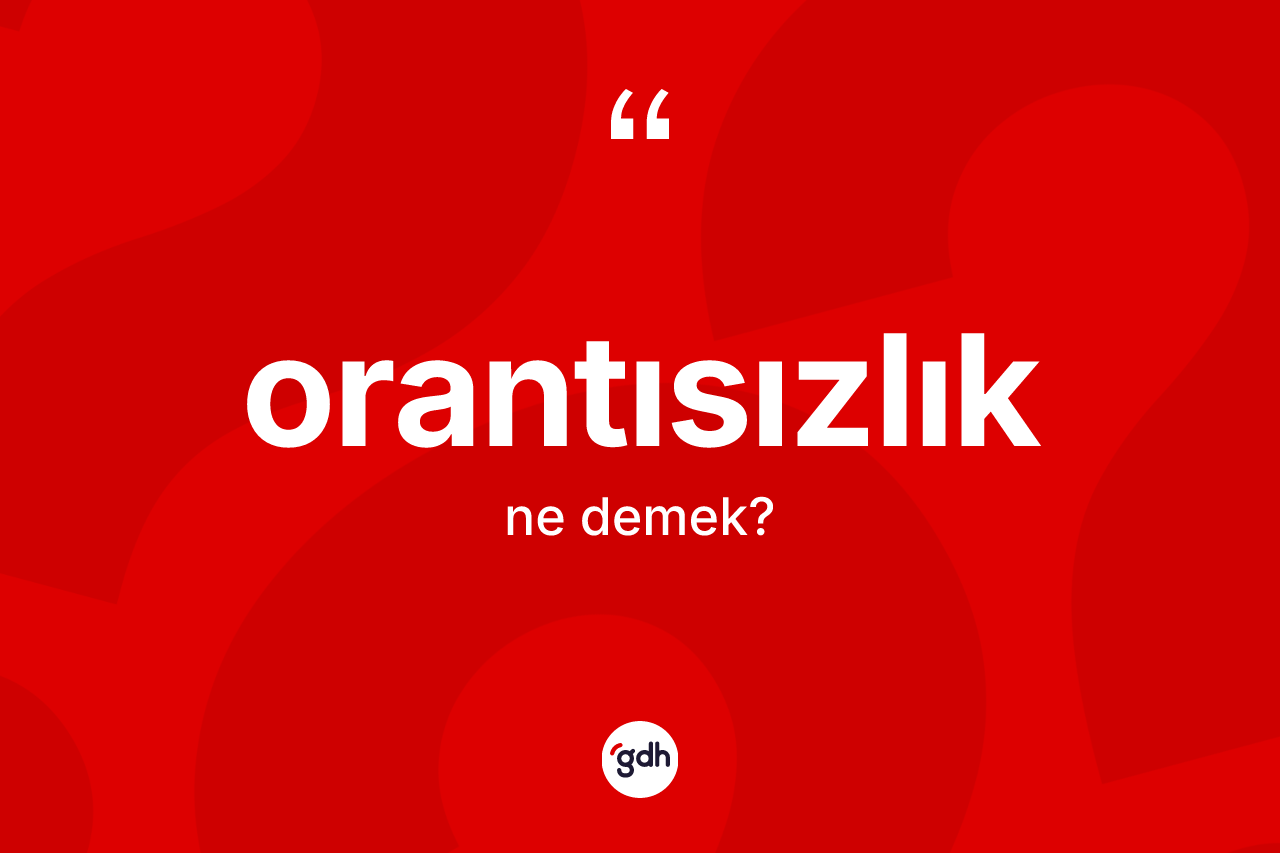 Orantısızlık kelimesinin sözlükteki tanımı nedir? Orantısızlık kelimesinin TDK'ya göre açıklaması nedir?