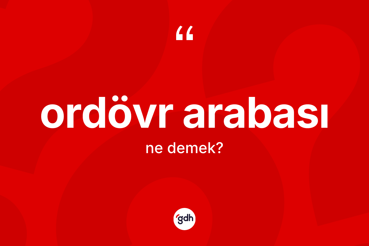 Ordövr arabası kelimesinin sözlükteki tanımı nedir? Ordövr arabası kelimesinin kaç farklı anlamı var?