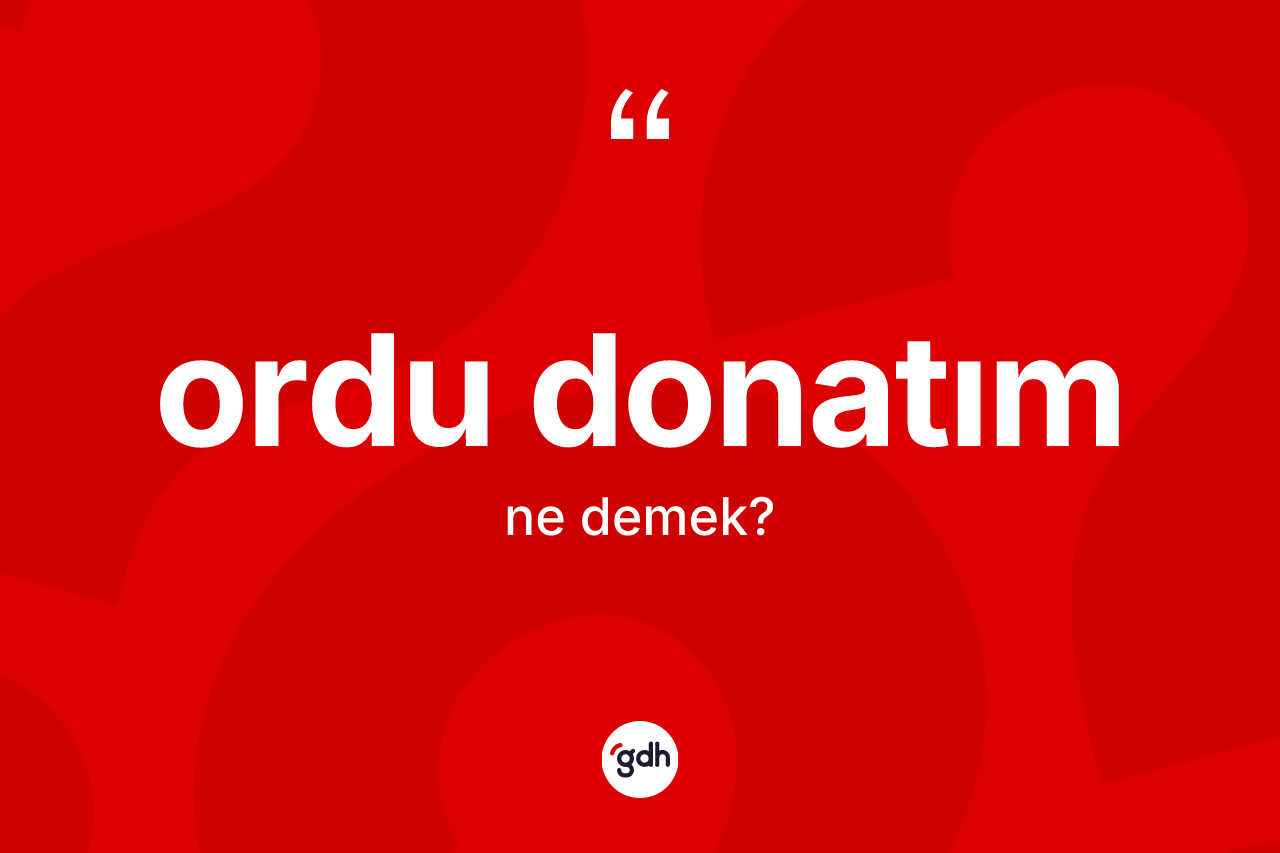 Ordu donatım kelimesi nedir? Ordu donatımın TDK'ya göre anlamı nedir?