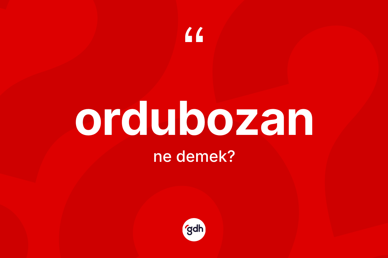 Ordubozan kelimesinin tanımı nedir? Ordubozan kelimesinin özellikleri nelerdir?